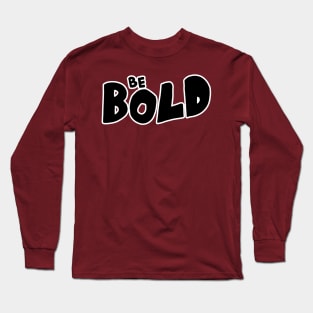 Be Bold Long Sleeve T-Shirt